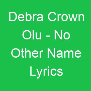Debra Crown Olu No Other Name Lyrics