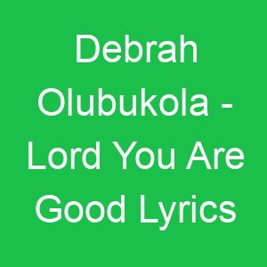 Debrah Olubukola Lord You Are Good Lyrics