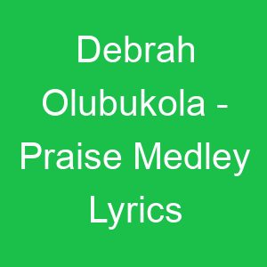 Debrah Olubukola Praise Medley Lyrics