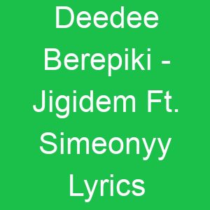 Deedee Berepiki Jigidem Ft Simeonyy Lyrics