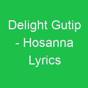 Delight Gutip Hosanna Lyrics