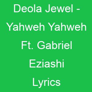 Deola Jewel Yahweh Yahweh Ft Gabriel Eziashi Lyrics