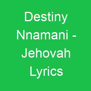 Destiny Nnamani Jehovah Lyrics