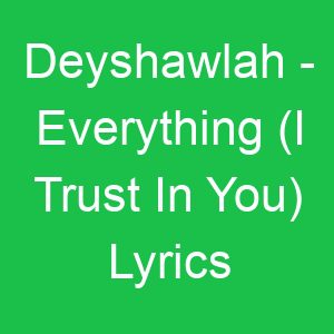 Deyshawlah Everything (I Trust In You) Lyrics