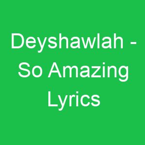 Deyshawlah So Amazing Lyrics