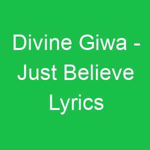 Divine Giwa Just Believe Lyrics