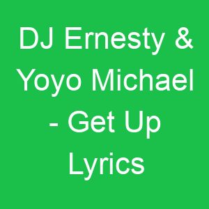 DJ Ernesty & Yoyo Michael Get Up Lyrics
