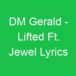DM Gerald Lifted Ft Jewel Lyrics
