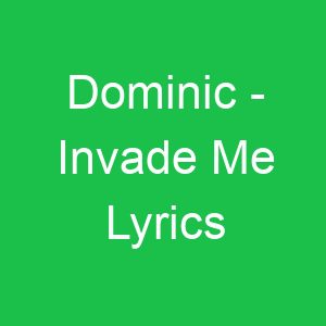 Dominic Invade Me Lyrics