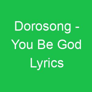Dorosong You Be God Lyrics