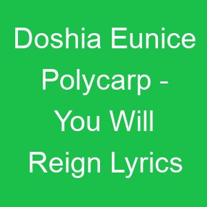 Doshia Eunice Polycarp You Will Reign Lyrics