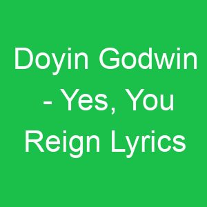 Doyin Godwin Yes, You Reign Lyrics