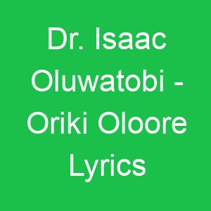 Dr Isaac Oluwatobi Oriki Oloore Lyrics