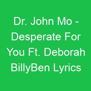Dr John Mo Desperate For You Ft Deborah BillyBen Lyrics