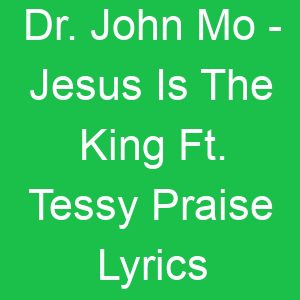 Dr John Mo Jesus Is The King Ft Tessy Praise Lyrics