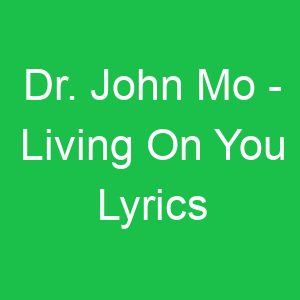 Dr John Mo Living On You Lyrics