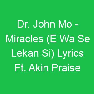 Dr John Mo Miracles (E Wa Se Lekan Si) Lyrics Ft Akin Praise