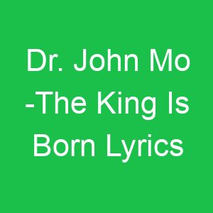 Dr John Mo The King Is Born Lyrics