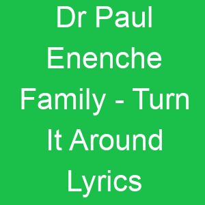 Dr Paul Enenche Family Turn It Around Lyrics