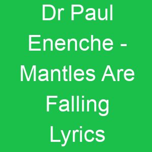 Dr Paul Enenche Mantles Are Falling Lyrics