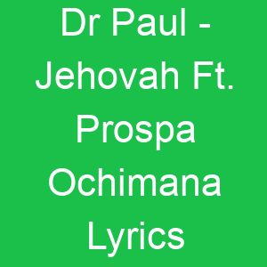 Dr Paul Jehovah Ft Prospa Ochimana Lyrics