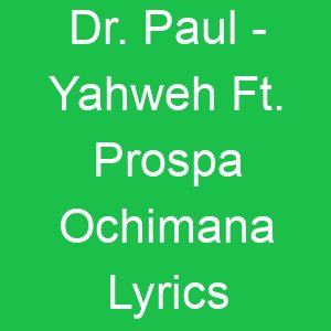 Dr Paul Yahweh Ft Prospa Ochimana Lyrics