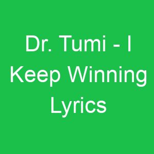 Dr Tumi I Keep Winning Lyrics
