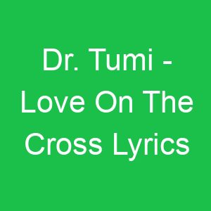 Dr Tumi Love On The Cross Lyrics