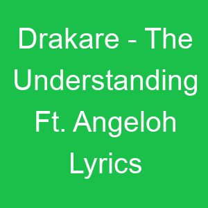 Drakare The Understanding Ft Angeloh Lyrics