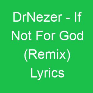 DrNezer If Not For God (Remix) Lyrics