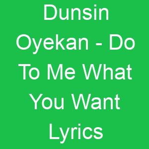 Dunsin Oyekan Do To Me What You Want Lyrics