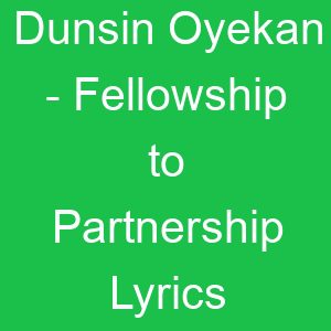 Dunsin Oyekan Fellowship to Partnership Lyrics