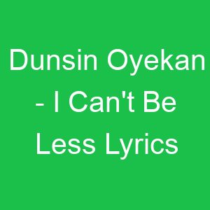 Dunsin Oyekan I Can't Be Less Lyrics