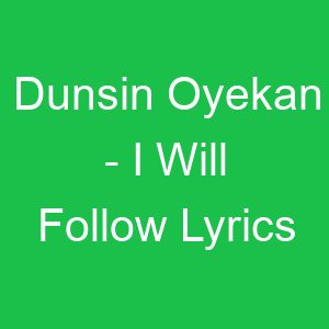 Dunsin Oyekan I Will Follow Lyrics