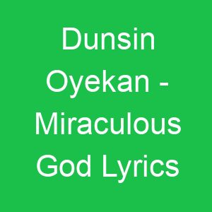 Dunsin Oyekan Miraculous God Lyrics