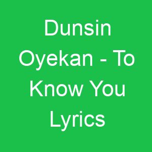 Dunsin Oyekan To Know You Lyrics