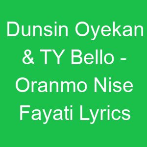 Dunsin Oyekan & TY Bello Oranmo Nise Fayati Lyrics