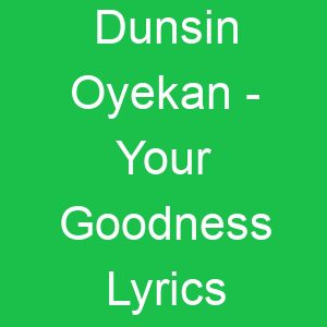 Dunsin Oyekan Your Goodness Lyrics
