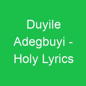 Duyile Adegbuyi Holy Lyrics