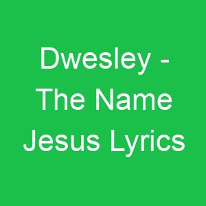 Dwesley The Name Jesus Lyrics