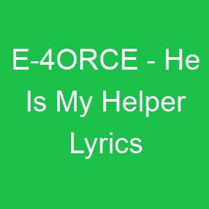 E ORCE He Is My Helper Lyrics
