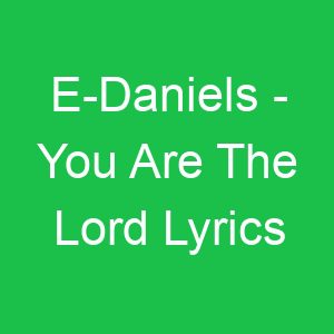 E Daniels You Are The Lord Lyrics