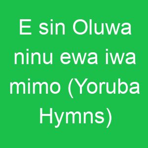 E sin Oluwa ninu ewa iwa mimo (Yoruba Hymns)