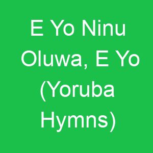 E Yo Ninu Oluwa, E Yo (Yoruba Hymns)