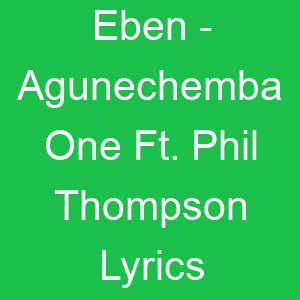 Eben Agunechemba One Ft Phil Thompson Lyrics