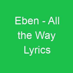 Eben All the Way Lyrics