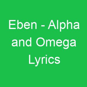 Eben Alpha and Omega Lyrics