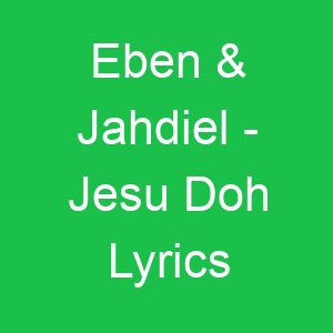 Eben & Jahdiel Jesu Doh Lyrics