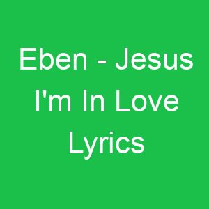 Eben Jesus I'm In Love Lyrics