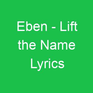 Eben Lift the Name Lyrics